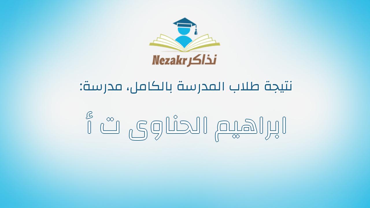 نتيجة مدرسة ابراهيم الحناوى ت أ بالكامل