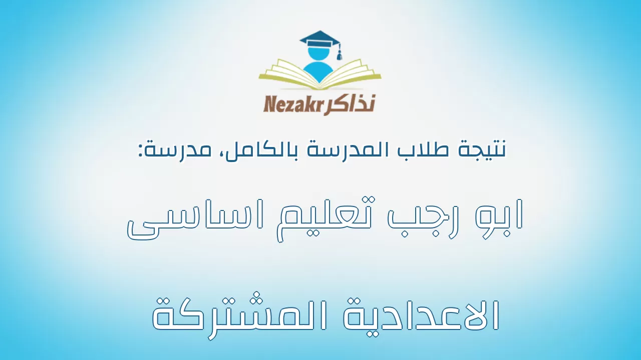 نتيجة مدرسة ابو رجب تعليم اساسى الاعدادية المشتركة بالكامل
