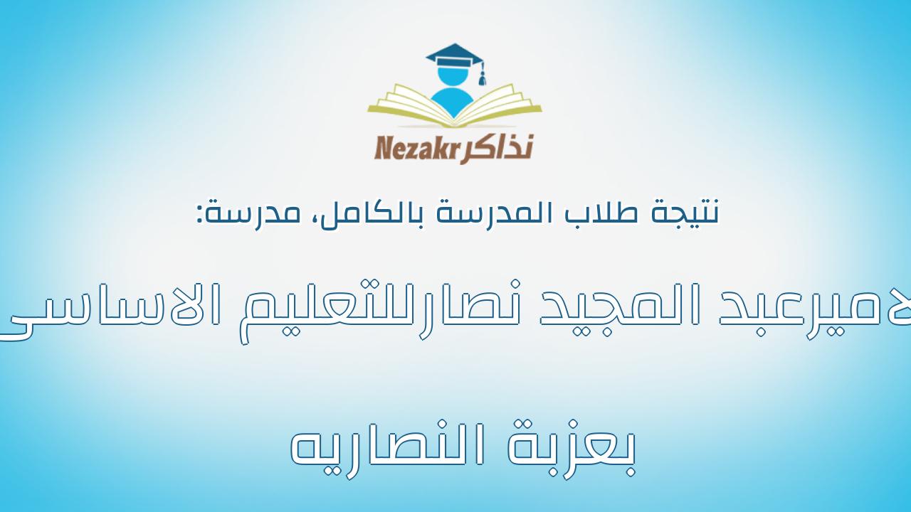 نتيجة مدرسة الاميرعبد المجيد نصارللتعليم الاساسى بعزبة النصاريه بالكامل