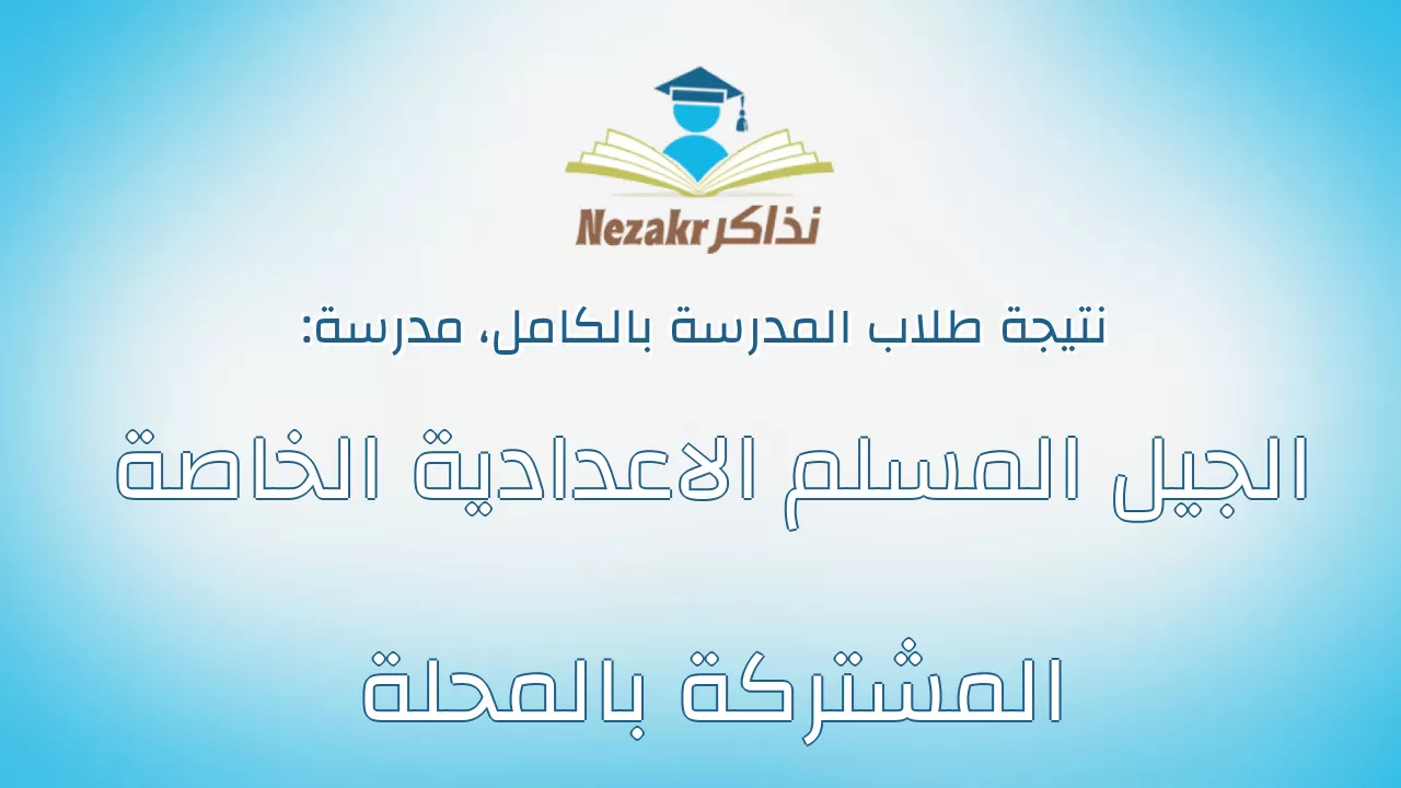 نتيجة مدرسة الجيل المسلم الاعدادية الخاصة المشتركة بالمحلة بالكامل