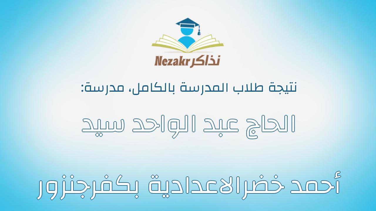 نتيجة مدرسة الحاج عبد الواحد سيد أحمد خضرالاعدادية بكفرجنزور بالكامل