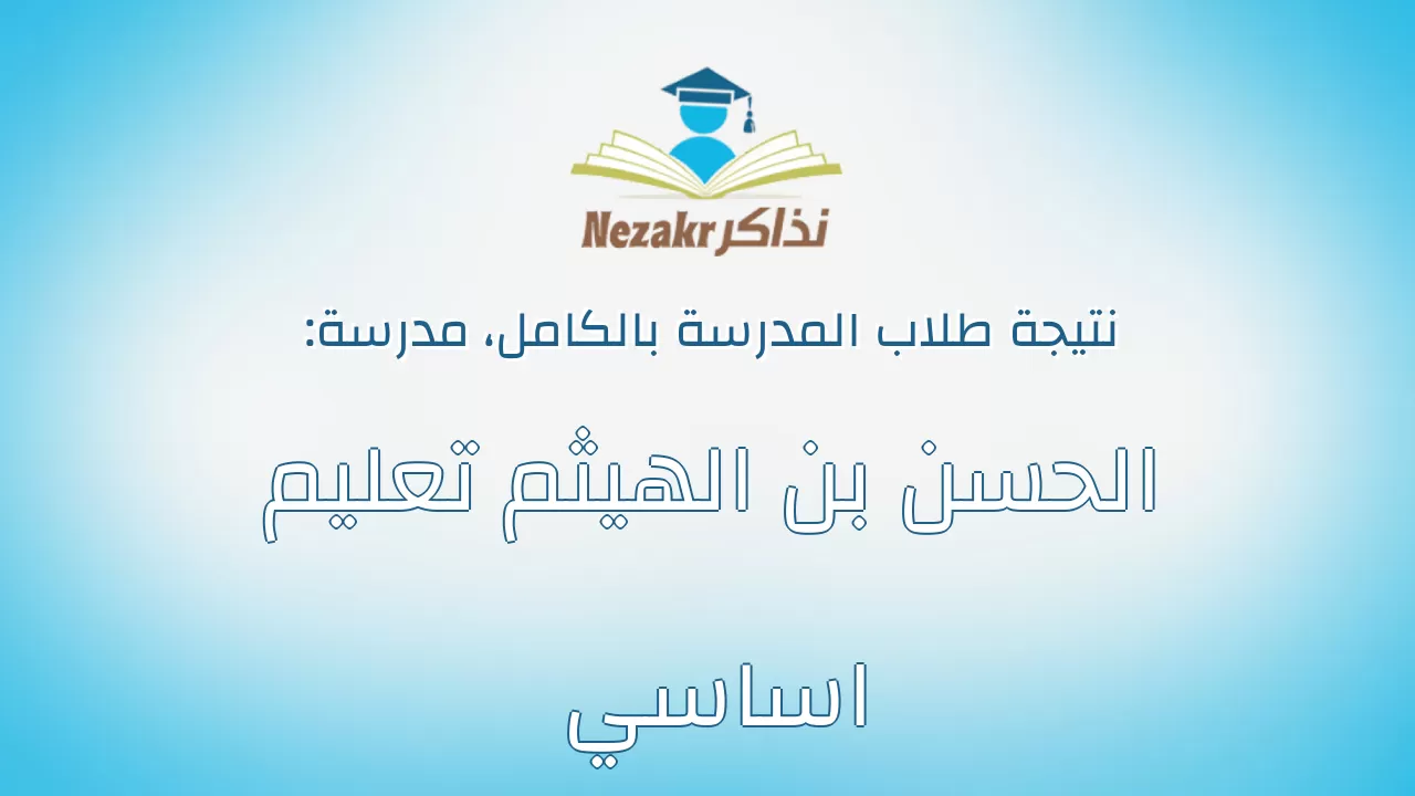 نتيجة مدرسة الحسن بن الهيثم تعليم اساسي بالكامل