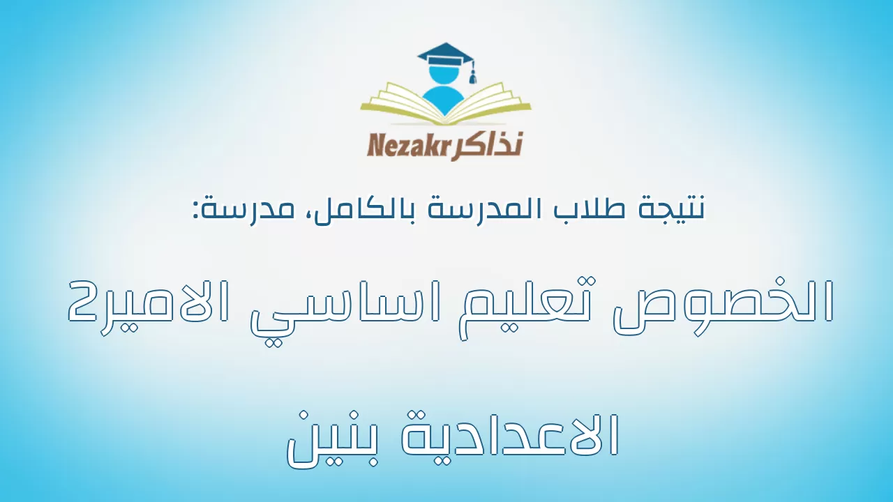 نتيجة مدرسة الخصوص تعليم اساسي الامير2 الاعدادية بنين بالكامل