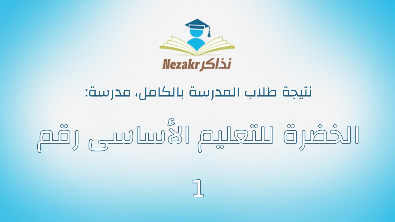 نتيجة مدرسة الخضرة للتعليم الأساسى رقم 1 بالكامل