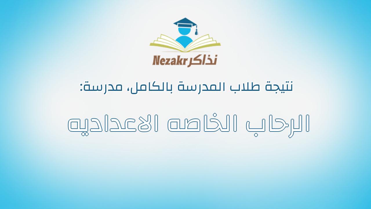 نتيجة مدرسة الرحاب الخاصه الاعداديه بالكامل