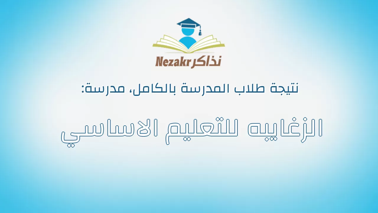نتيجة مدرسة الزغايبه للتعليم الاساسي بالكامل