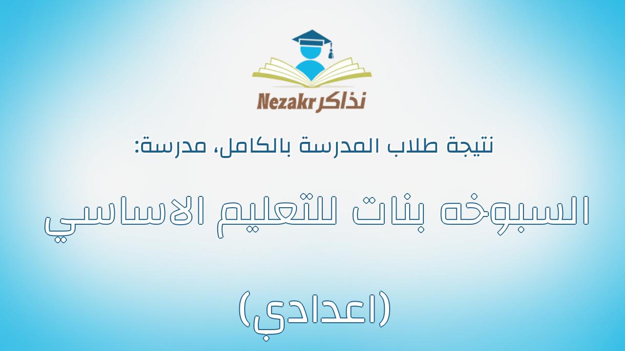 نتيجة مدرسة السبوخه بنات للتعليم الاساسي (اعدادي) بالكامل