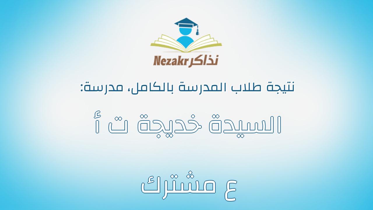 نتيجة مدرسة السيدة خديجة ت أ ع مشترك بالكامل