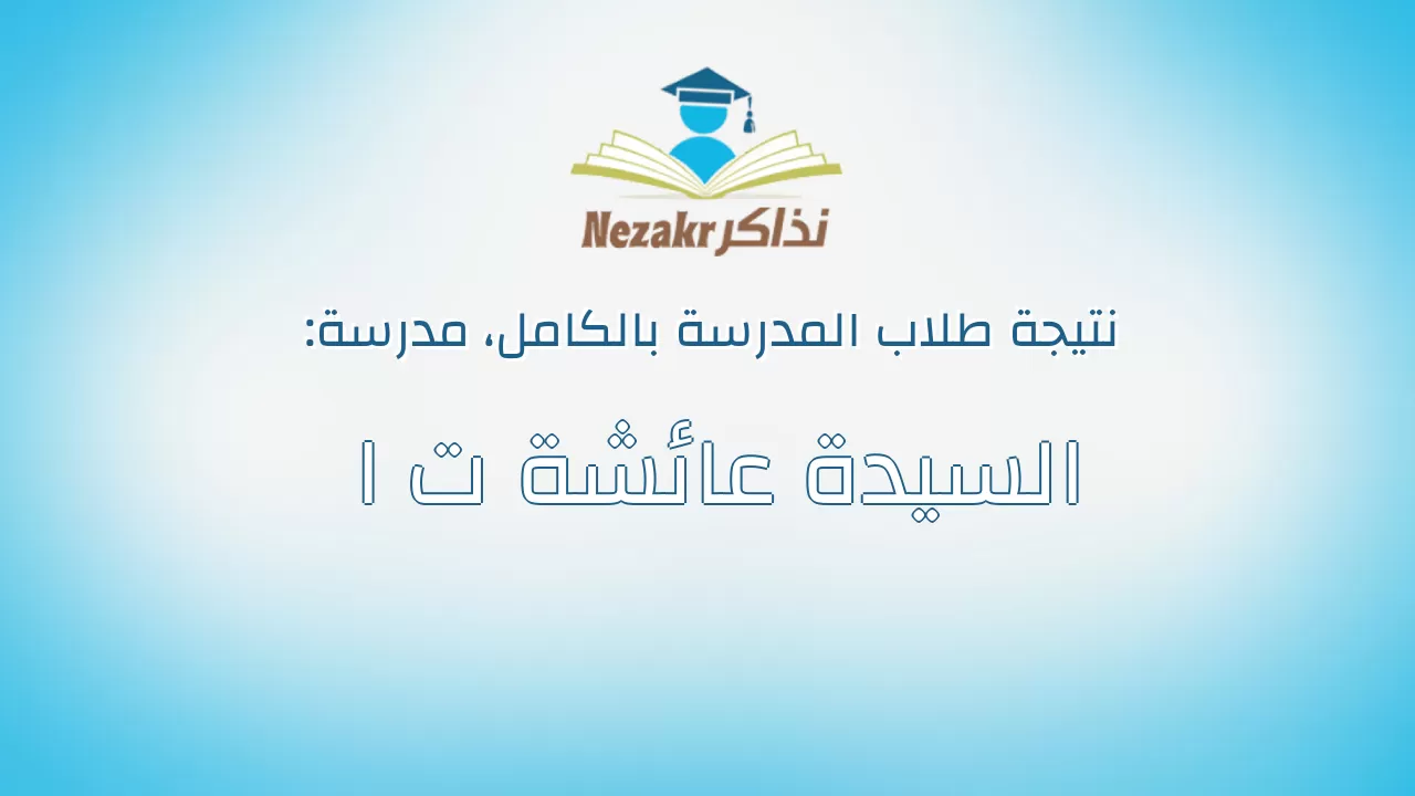 نتيجة مدرسة السيدة عائشة ت ا بالكامل
