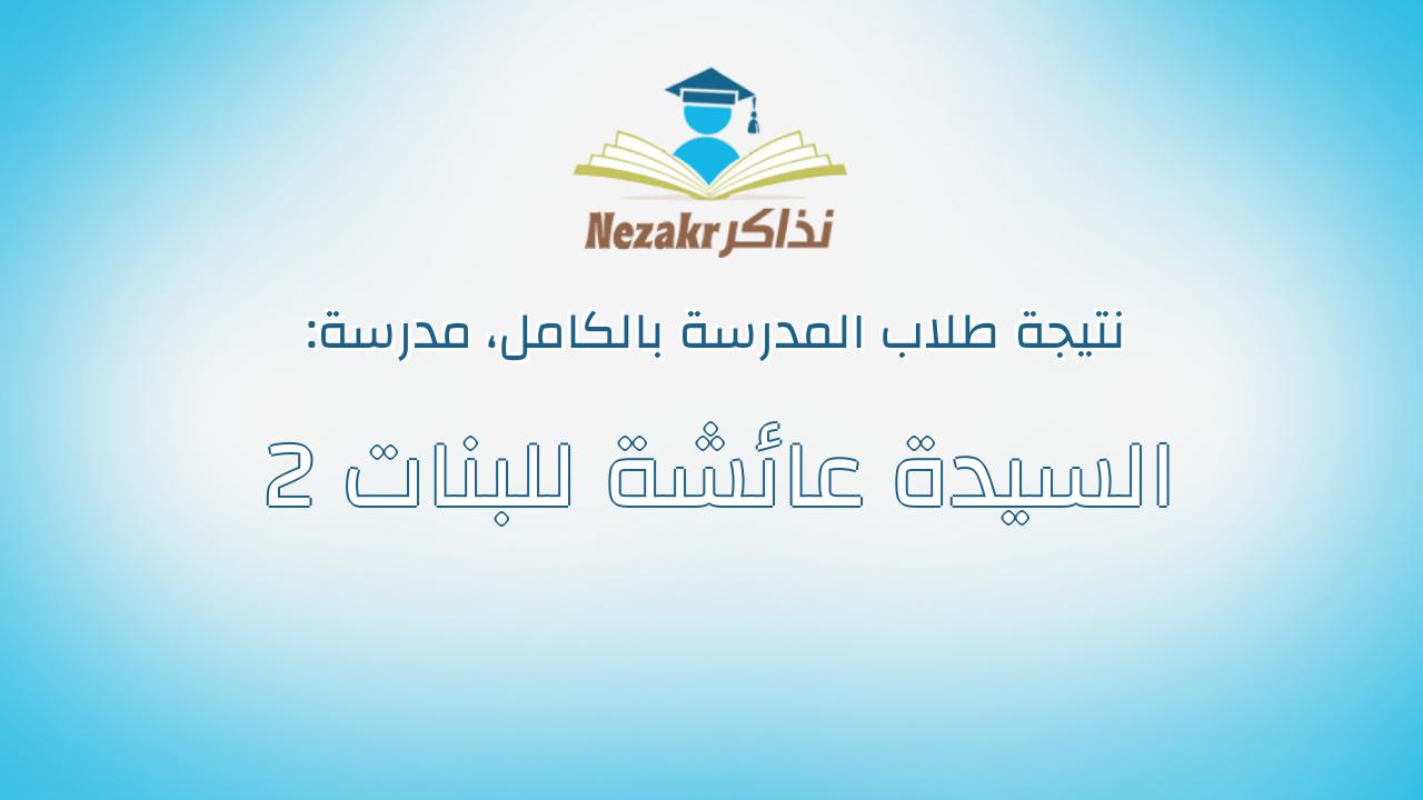 نتيجة مدرسة السيدة عائشة للبنات 2 بالكامل