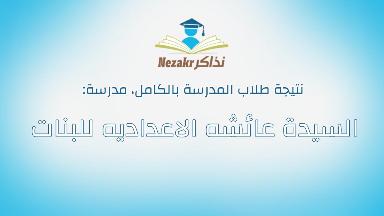 نتيجة مدرسة السيدة عائشه الاعداديه للبنات بالكامل