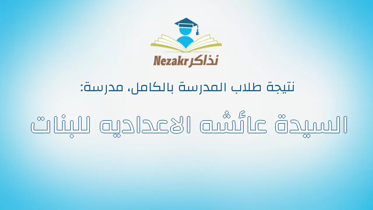 نتيجة مدرسة السيدة عائشه الاعداديه للبنات بالكامل