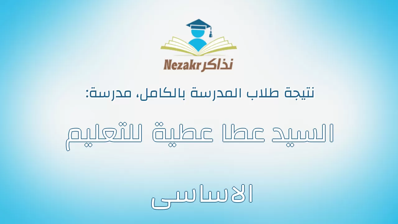 نتيجة مدرسة السيد عطا عطية للتعليم الاساسى بالكامل