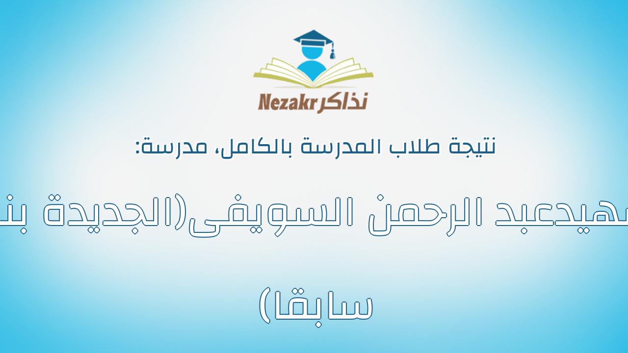 نتيجة مدرسة الشهيدعبد الرحمن السويفى(الجديدة بنات سابقا) بالكامل