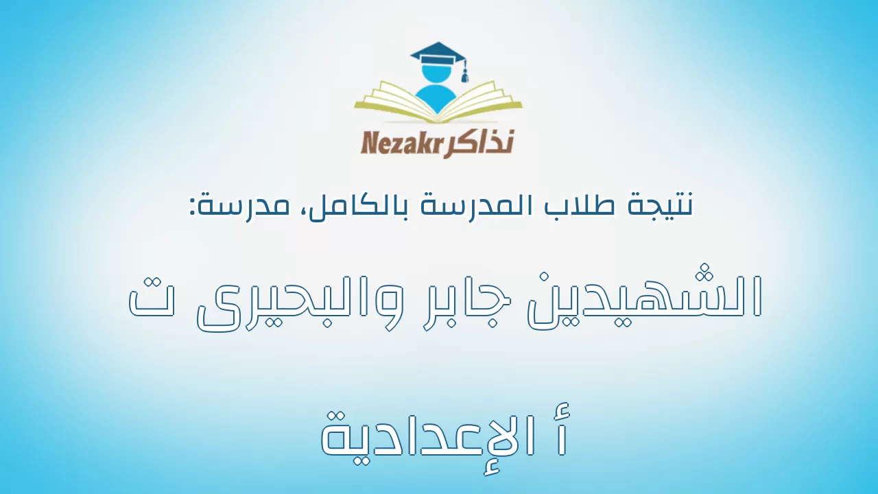 نتيجة مدرسة الشهيدين جابر والبحيرى ت أ الإعدادية بالكامل