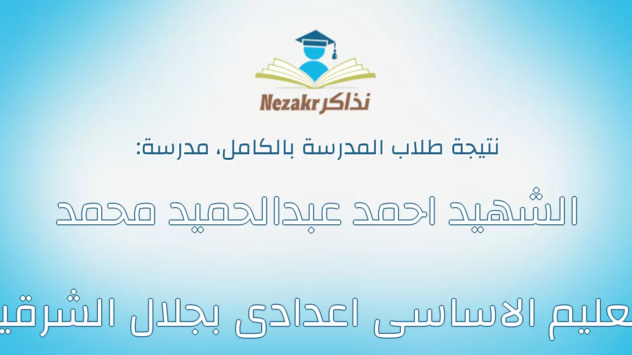 نتيجة مدرسة الشهيد احمد عبدالحميد محمد للتعليم الاساسى اعدادى بجلال الشرقيه بالكامل