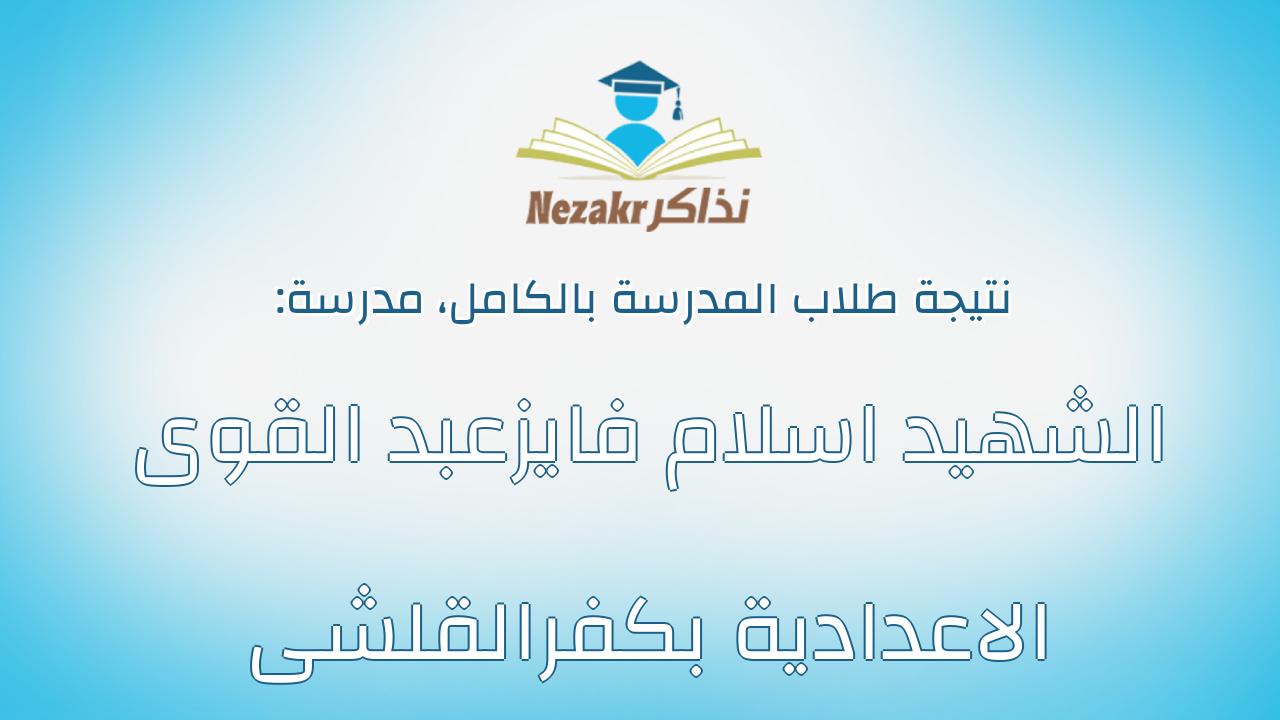 نتيجة مدرسة الشهيد اسلام فايزعبد القوى الاعدادية بكفرالقلشى بالكامل
