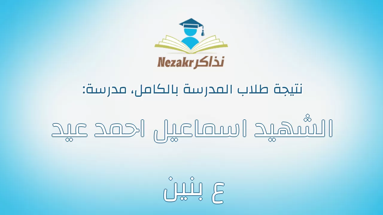 نتيجة مدرسة الشهيد اسماعيل احمد عيد ع بنين بالكامل