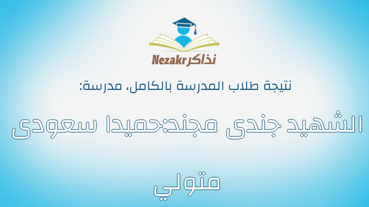 نتيجة مدرسة الشهيد جندى مجند:حميدا سعودى متولي بالكامل