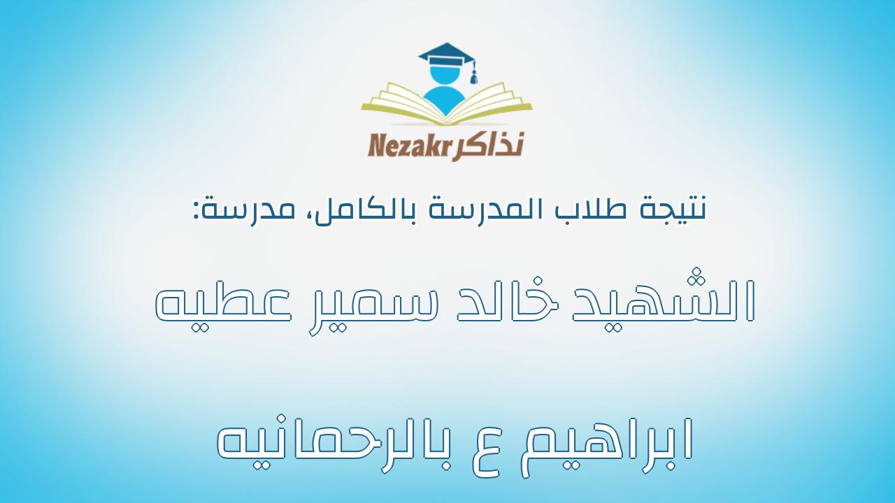 نتيجة مدرسة الشهيد خالد سمير عطيه ابراهيم ع بالرحمانيه بالكامل