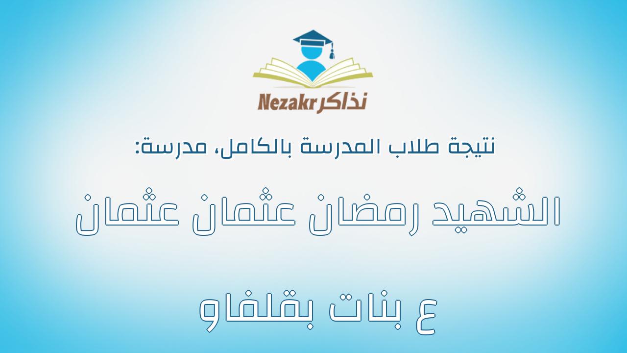 نتيجة مدرسة الشهيد رمضان عثمان عثمان ع بنات بقلفاو بالكامل