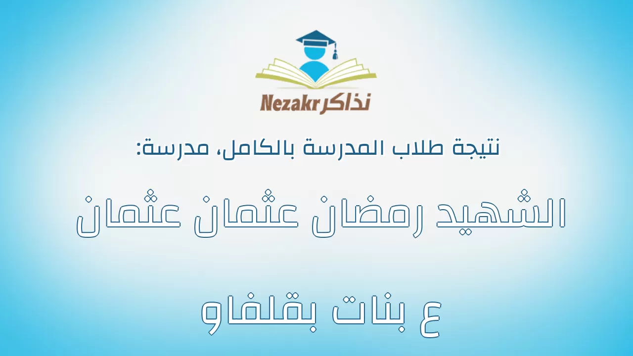 نتيجة مدرسة الشهيد رمضان عثمان عثمان ع بنات بقلفاو بالكامل