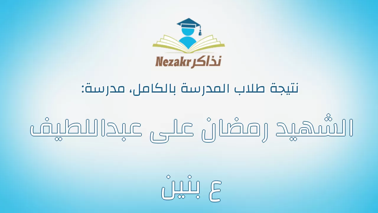 نتيجة مدرسة الشهيد رمضان على عبداللطيف ع بنين بالكامل