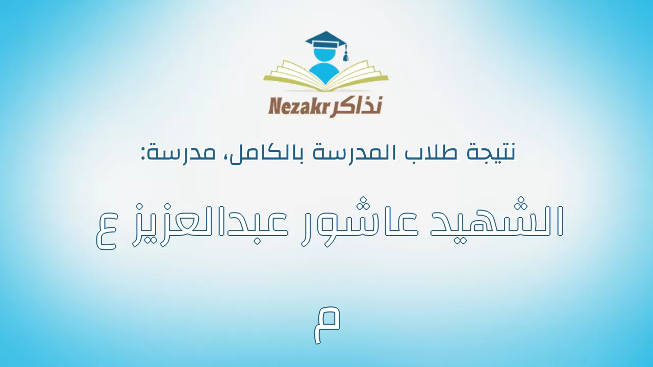 نتيجة مدرسة الشهيد عاشور عبدالعزيز ع م بالكامل