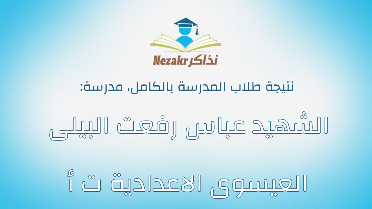 نتيجة مدرسة الشهيد عباس رفعت البيلى العيسوى الاعدادية ت أ بالكامل