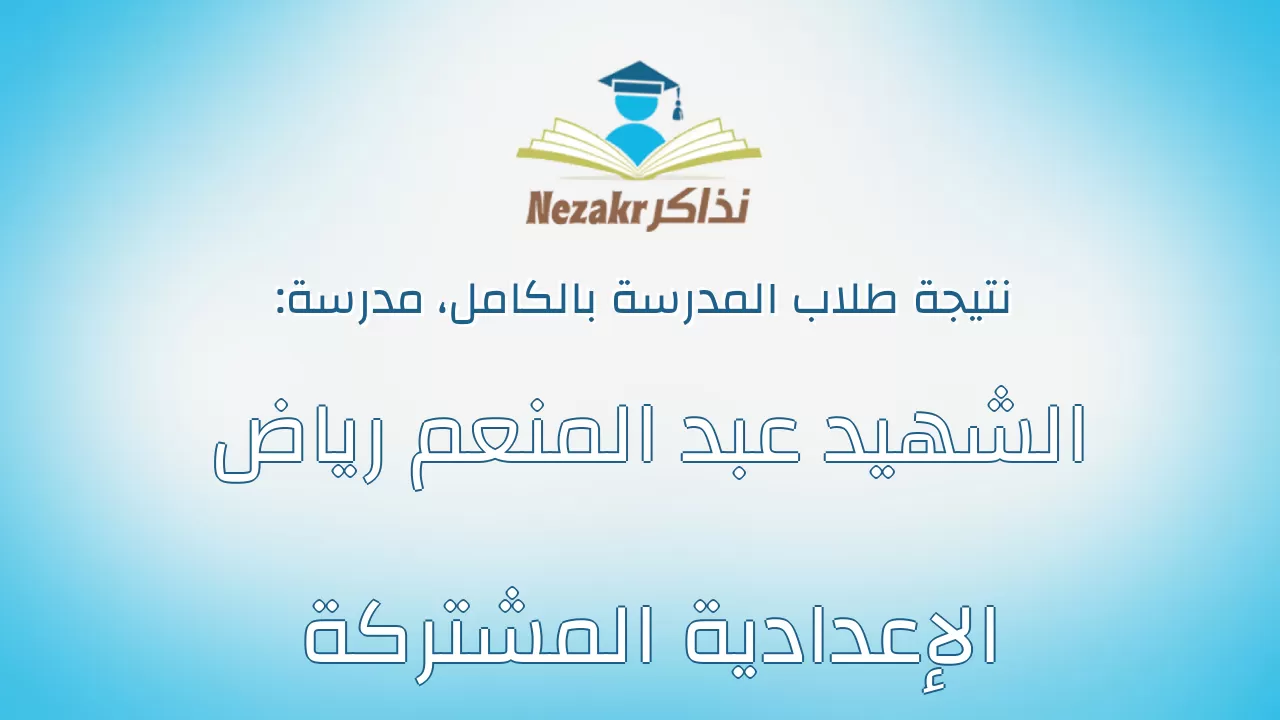نتيجة مدرسة الشهيد عبد المنعم رياض الإعدادية المشتركة بالكامل