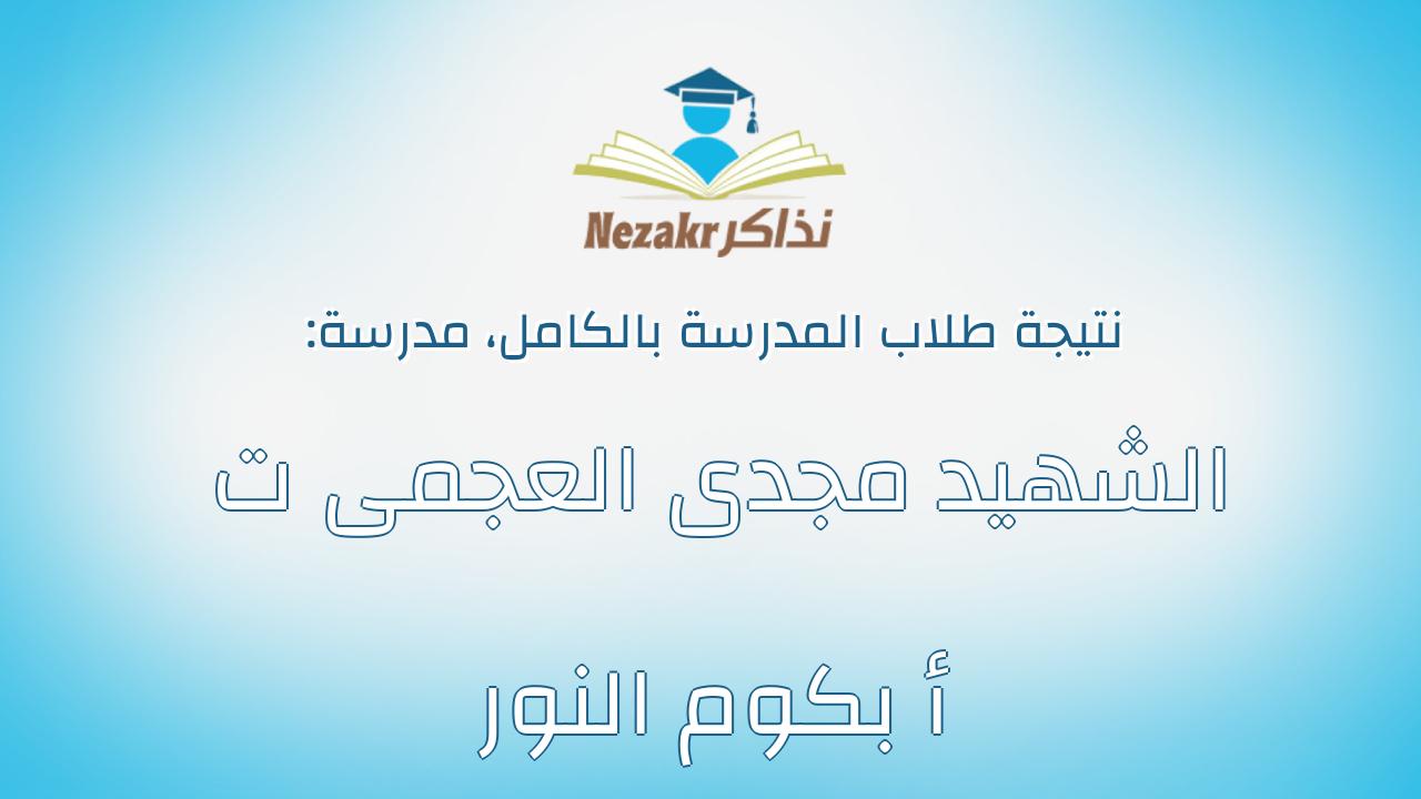 نتيجة مدرسة الشهيد مجدى العجمى ت أ بكوم النور بالكامل