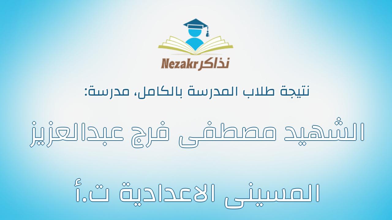 نتيجة مدرسة الشهيد مصطفى فرج عبدالعزيز المسينى الاعدادية ت.أ بالكامل
