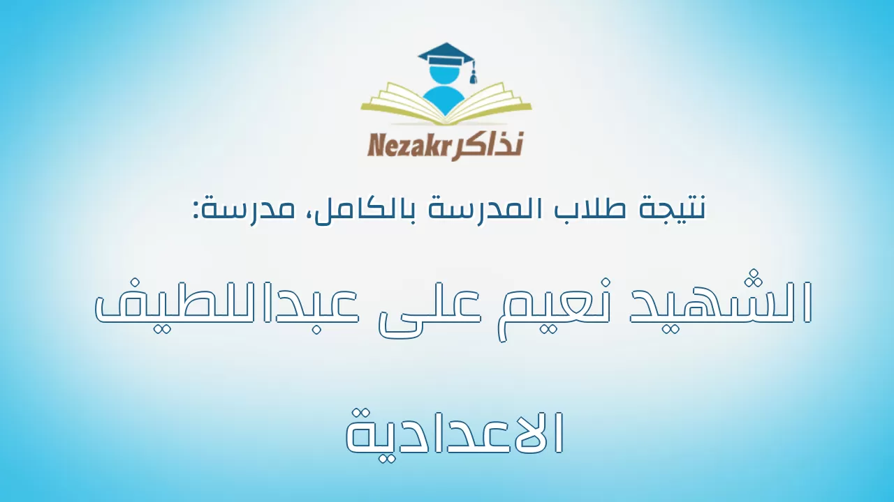 نتيجة مدرسة الشهيد نعيم على عبداللطيف الاعدادية بالكامل