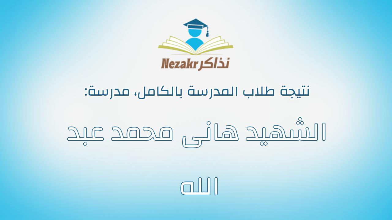 نتيجة مدرسة الشهيد هانى محمد عبد الله بالكامل