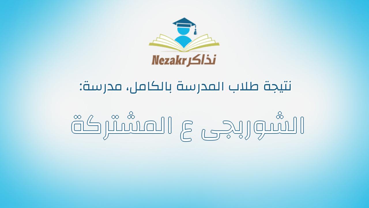 نتيجة مدرسة الشوربجى ع المشتركة بالكامل