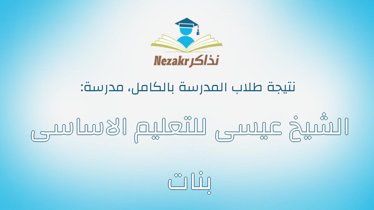 نتيجة مدرسة الشيخ عيسى للتعليم الاساسى بنات بالكامل