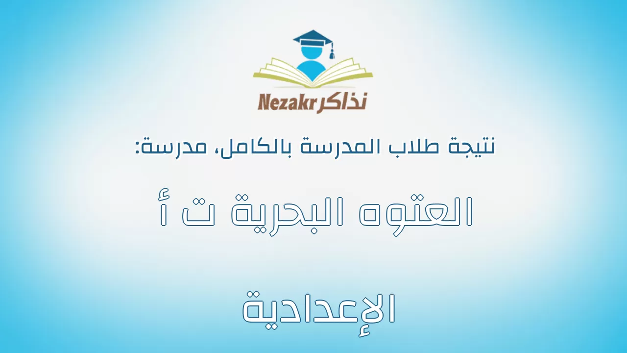نتيجة مدرسة العتوه البحرية ت أ الإعدادية بالكامل