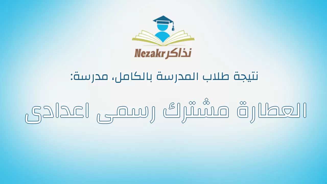 نتيجة مدرسة العطارة مشترك رسمى اعدادى بالكامل