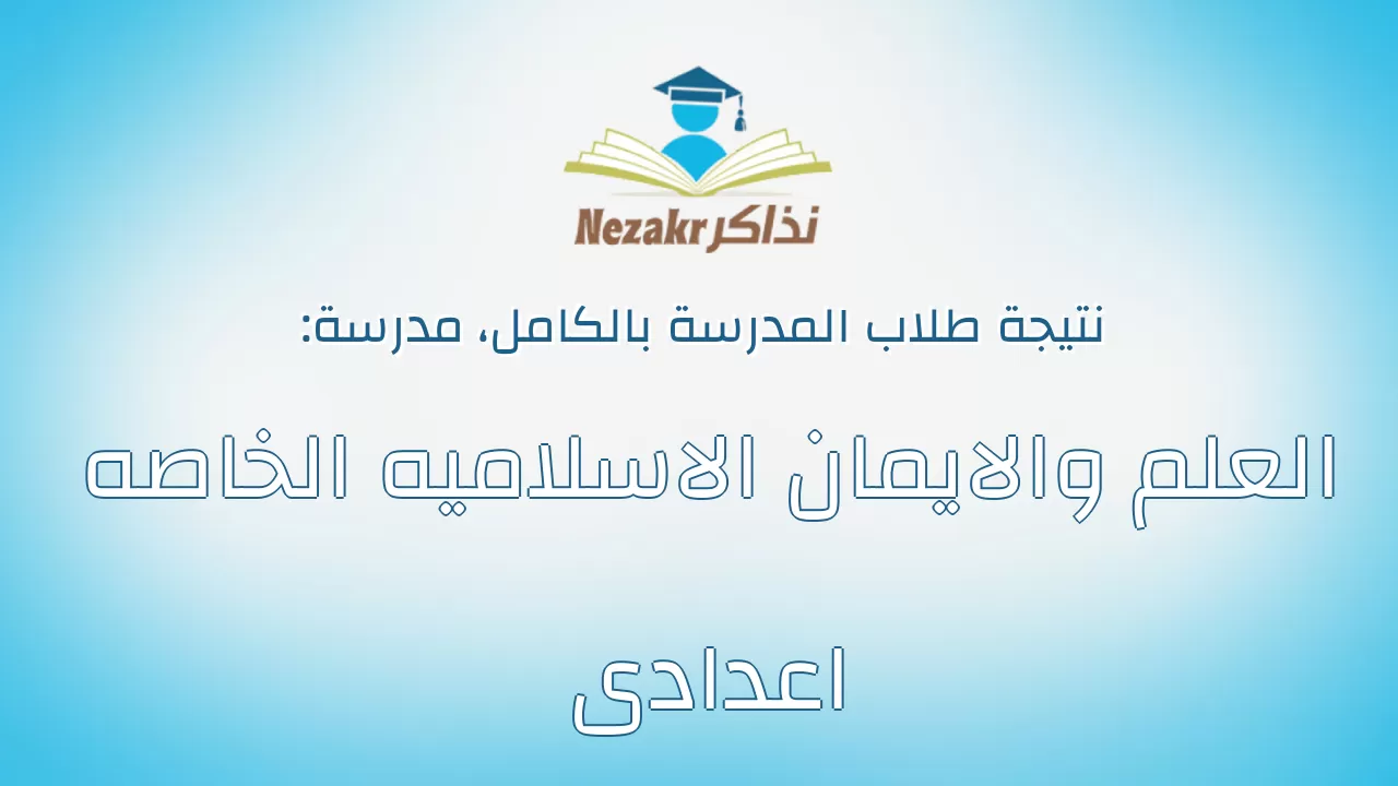 نتيجة مدرسة العلم والايمان الاسلاميه الخاصه اعدادى بالكامل