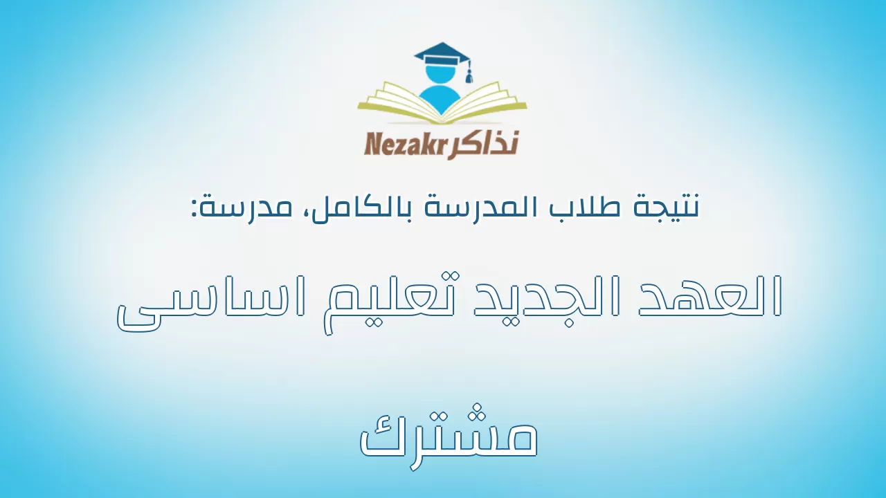 نتيجة مدرسة العهد الجديد تعليم اساسى مشترك بالكامل
