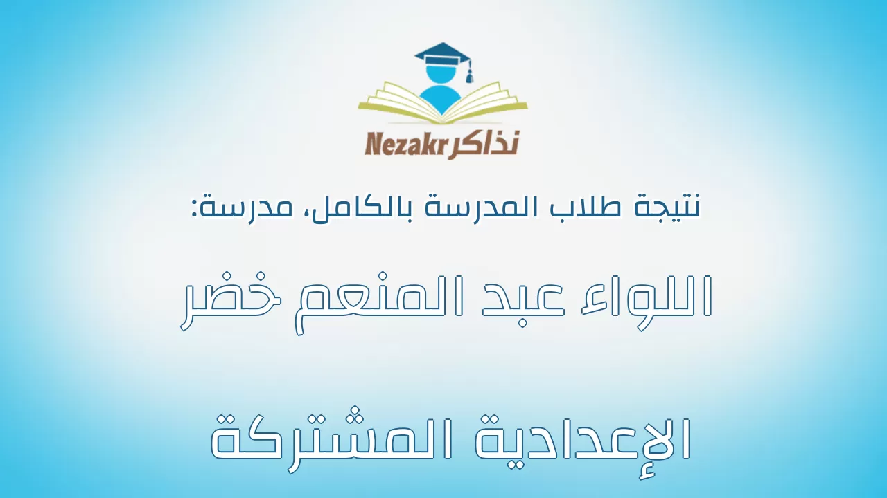 نتيجة مدرسة اللواء عبد المنعم خضر الإعدادية المشتركة بالكامل