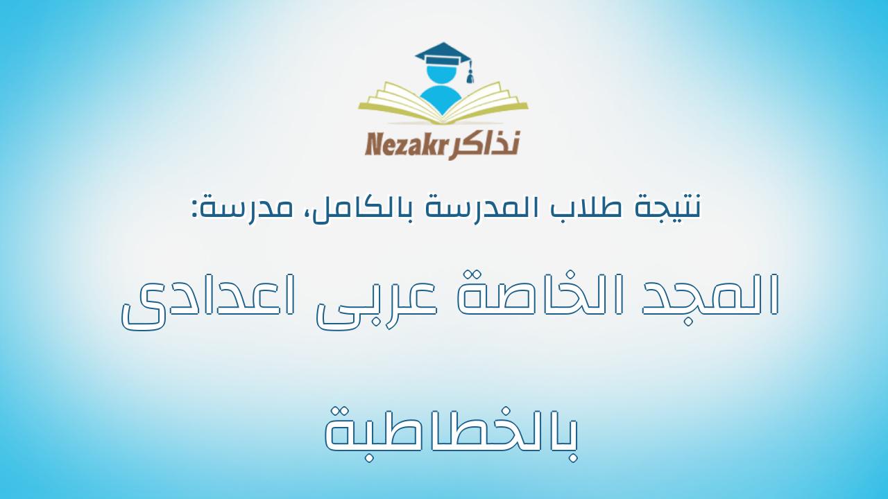 نتيجة مدرسة المجد الخاصة عربى اعدادى بالخطاطبة بالكامل
