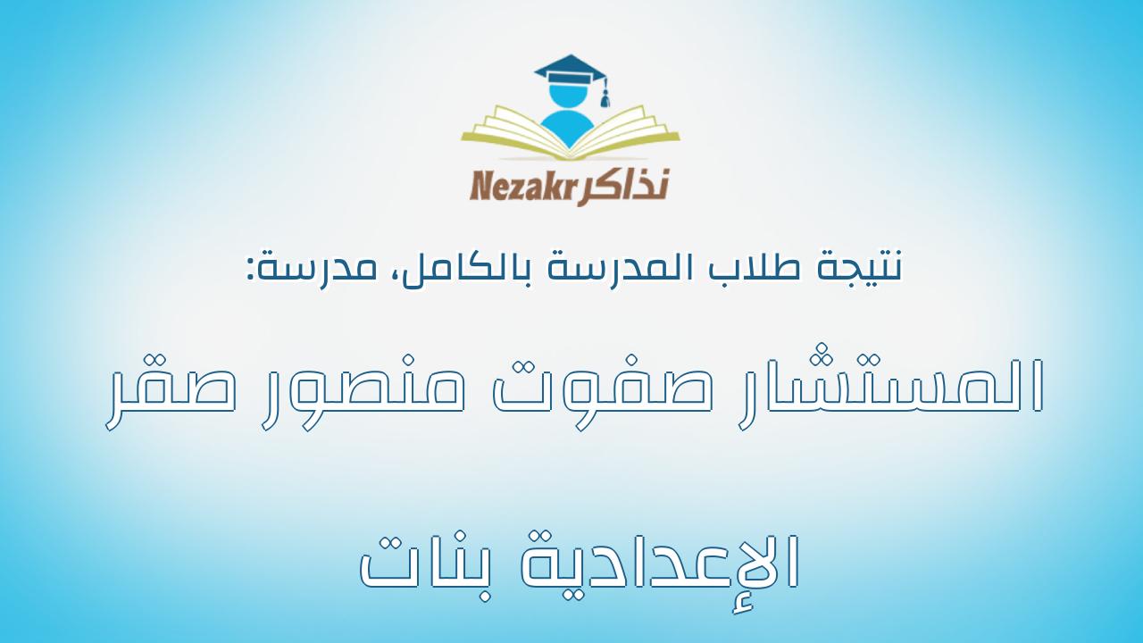 نتيجة مدرسة المستشار صفوت منصور صقر الإعدادية بنات بالكامل