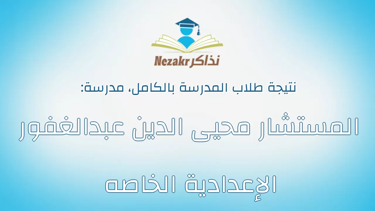 نتيجة مدرسة المستشار محيى الدين عبدالغفور الإعدادية الخاصه بالكامل