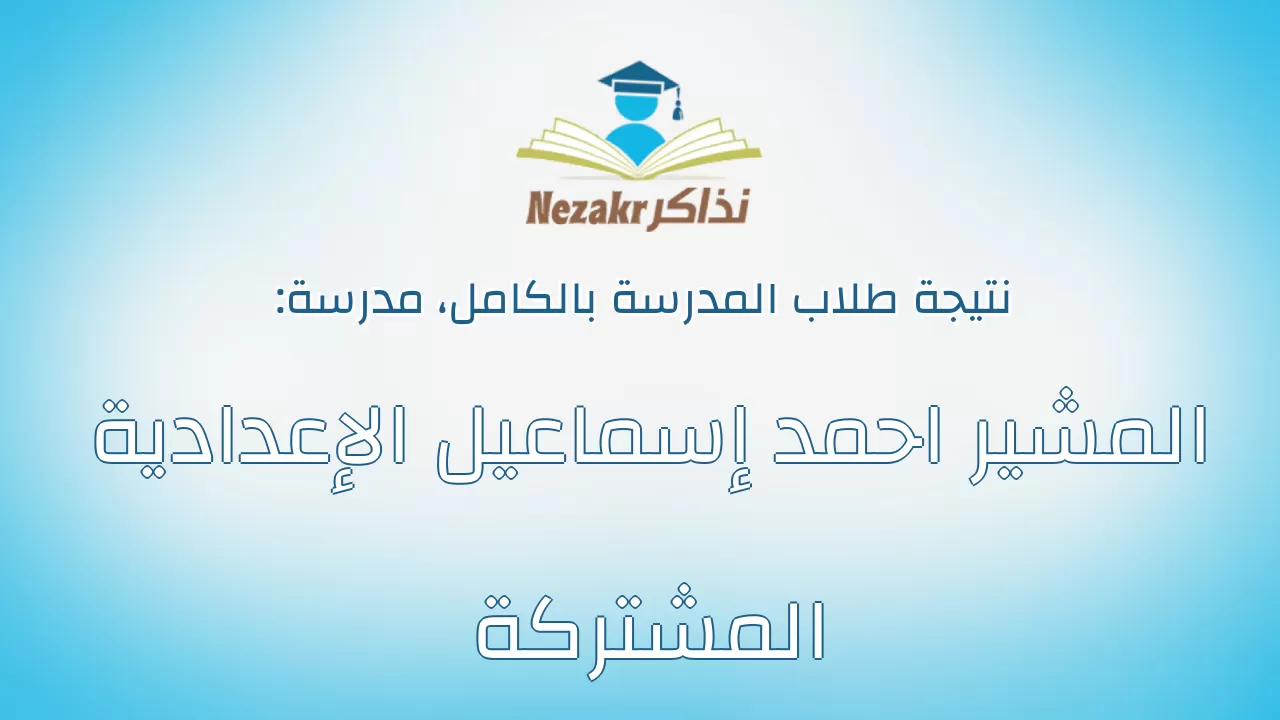 نتيجة مدرسة المشير احمد إسماعيل الإعدادية المشتركة بالكامل