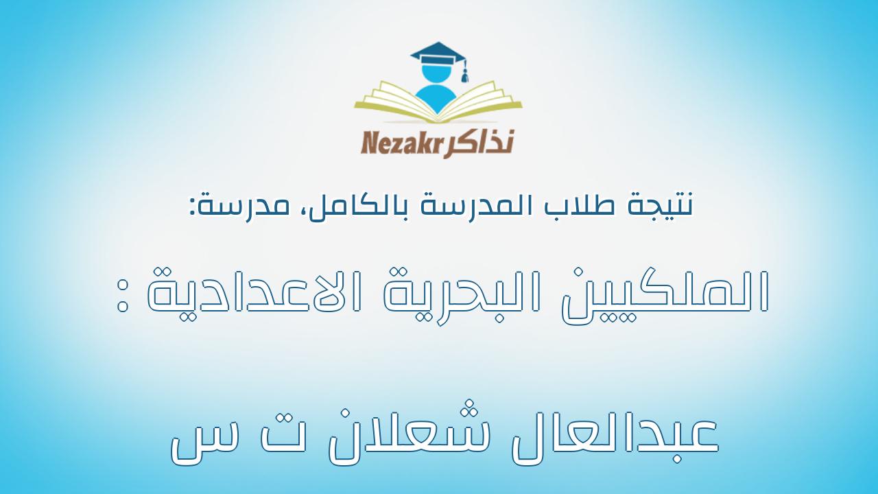نتيجة مدرسة الملكيين البحرية الاعدادية : عبدالعال شعلان ت س بالكامل