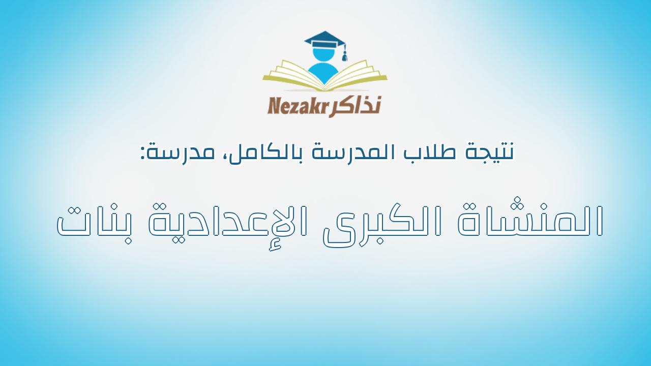 نتيجة مدرسة المنشاة الكبرى الإعدادية بنات بالكامل