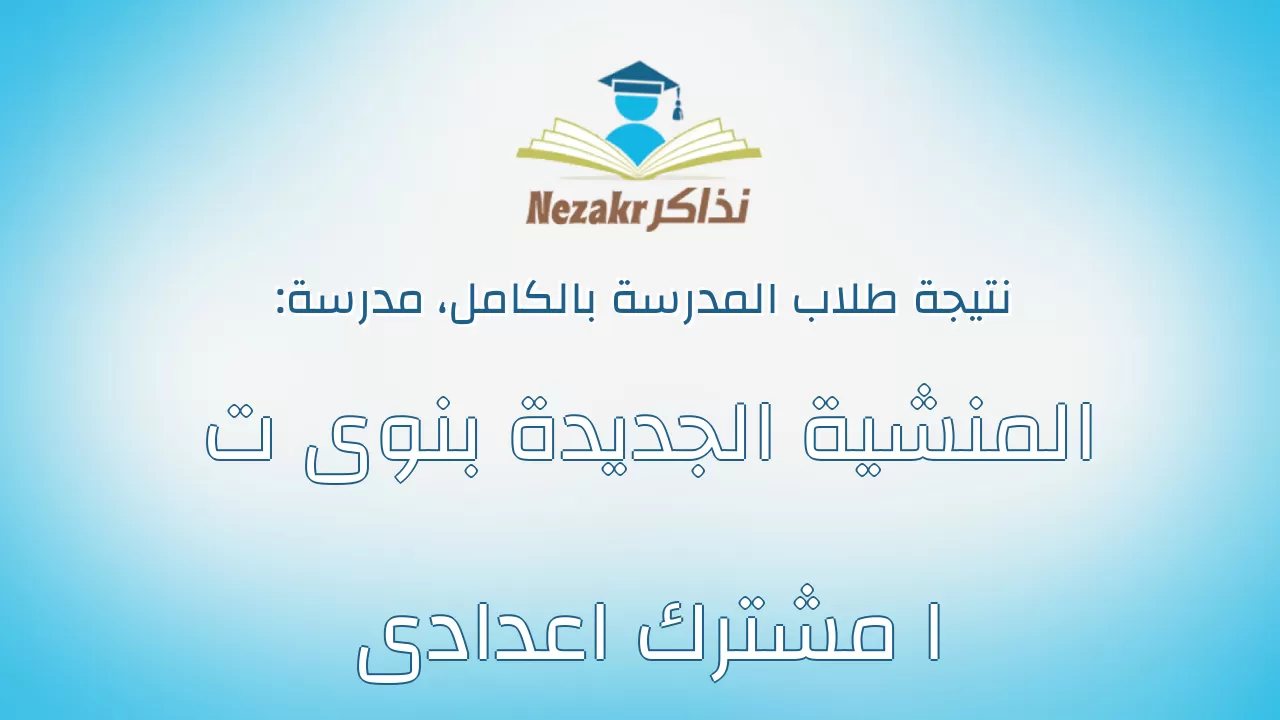 نتيجة مدرسة المنشية الجديدة بنوى ت ا مشترك اعدادى بالكامل