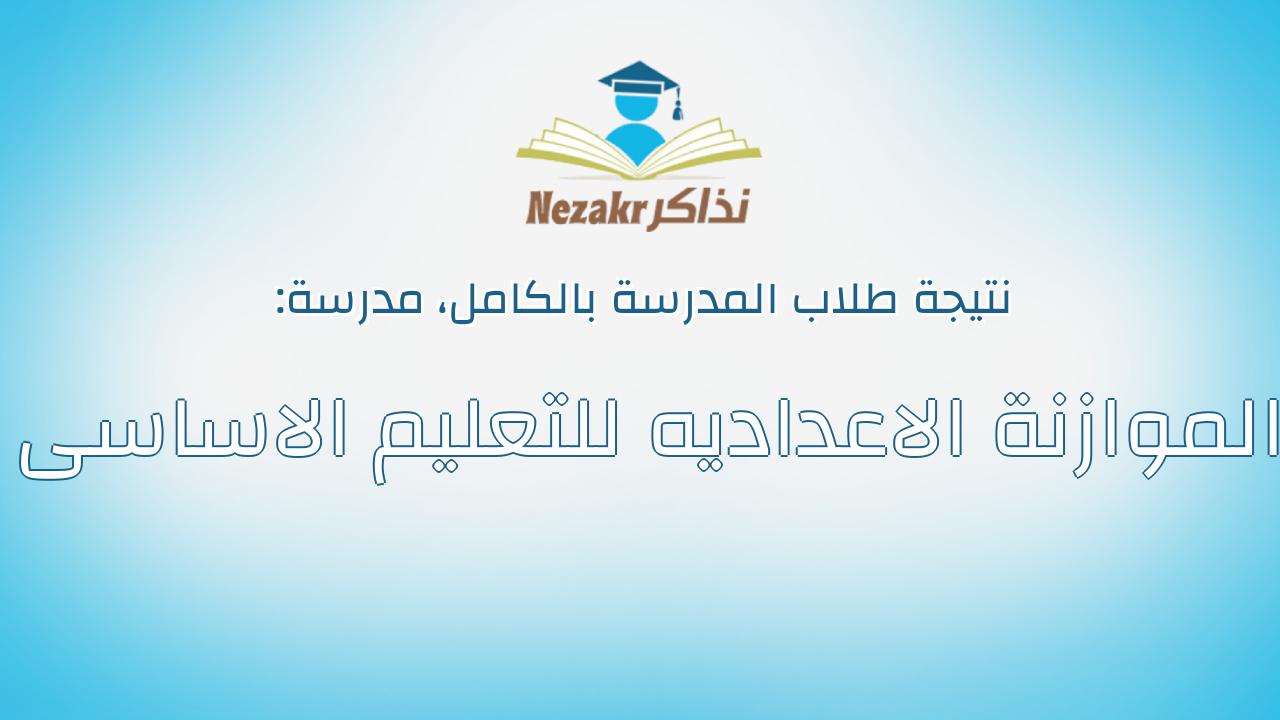 نتيجة مدرسة الموازنة الاعداديه للتعليم الاساسى بالكامل
