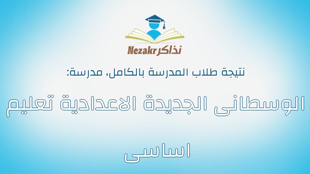 نتيجة مدرسة الوسطانى الجديدة الاعدادية تعليم اساسى بالكامل